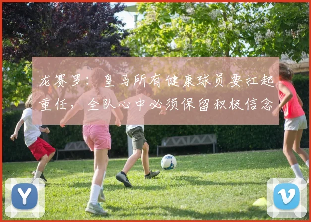 龙赛罗：皇马所有健康球员要扛起重任，全队心中必须保留积极信念